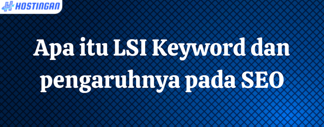 Apa itu LSI Keyword dan pengaruhnya pada SEO