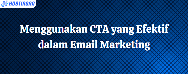 Menggunakan CTA yang Efektif dalam Email Marketing