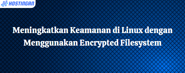 Meningkatkan Keamanan di Linux dengan Menggunakan Encrypted Filesystem