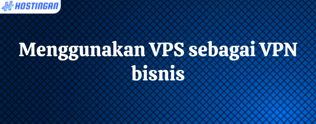 Menggunakan VPS sebagai VPN bisnis
