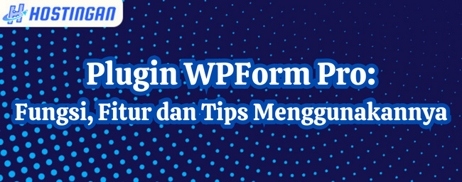Plugin WPForm Pro: Fungsi, Fitur dan Tips Optimasi