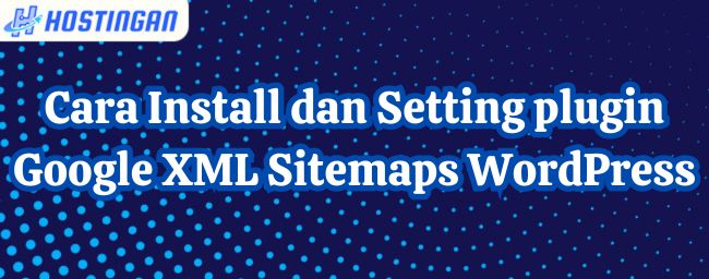 Cara Install dan Setting plugin Google XML Sitemaps WordPress