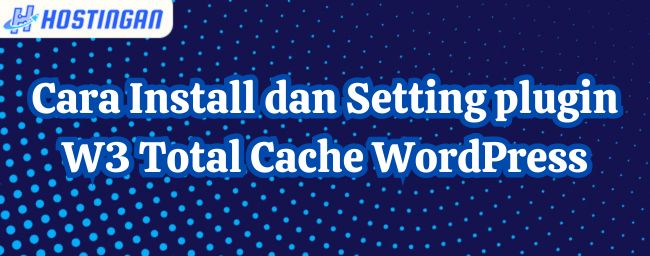 Cara Install dan Setting plugin W3 Total Cache WordPress