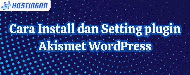 Cara Install dan Setting plugin Akismet WordPress