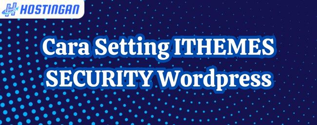 Cara Setting ITHEMES SECURITY WordPress