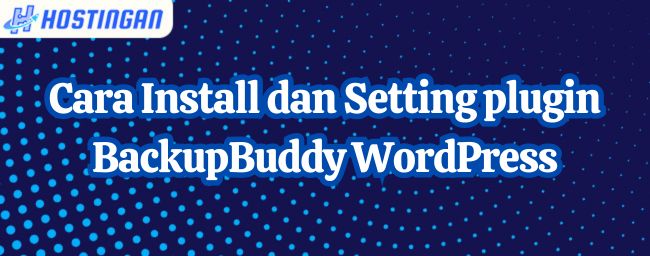 Cara Install dan Setting plugin BackupBuddy WordPress