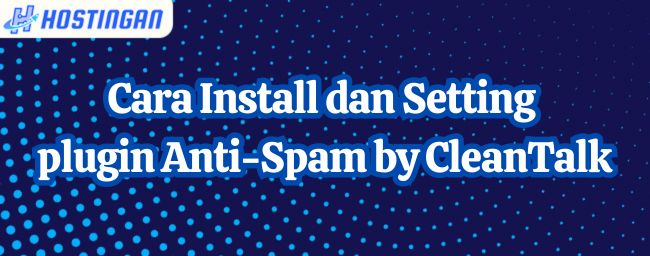 Cara Install dan Setting plugin Anti-Spam by CleanTalk
