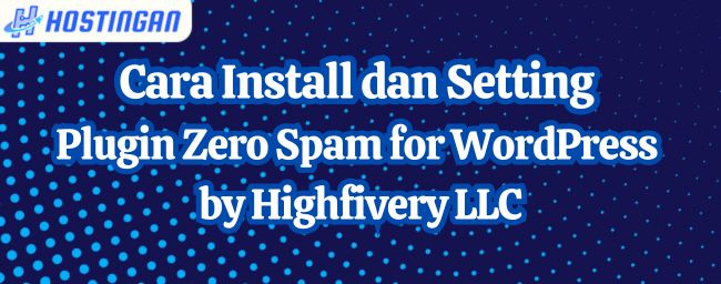 Cara Install dan Setting Plugin Zero Spam for WordPress by Highfivery LLC