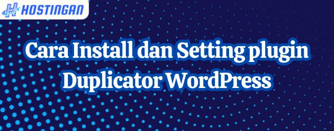 Cara Install dan Setting plugin Duplicator WordPress