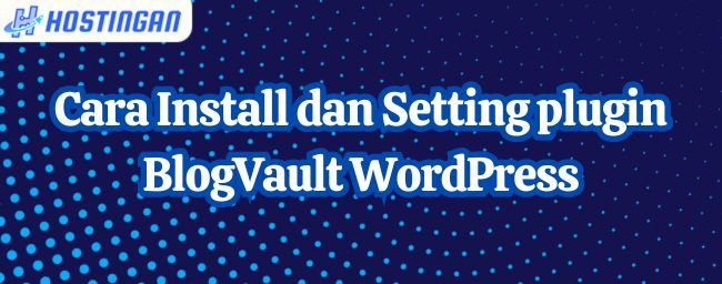 Cara Install dan Setting plugin BlogVault WordPress