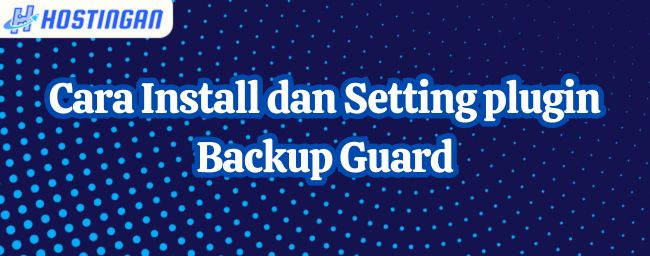 Cara Install dan Setting plugin Backup Guard