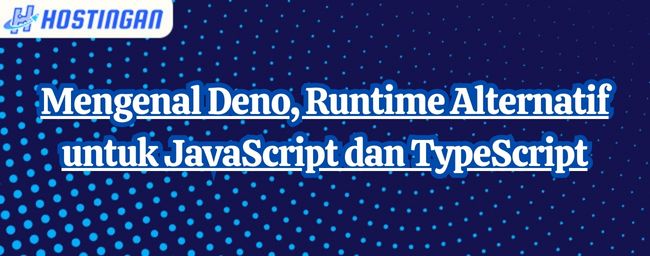 Mengenal Deno, Runtime Alternatif untuk JavaScript dan TypeScript