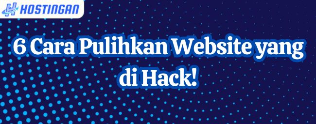 6 Cara Pulihkan Website yang di Hack!